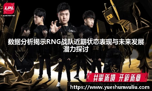 数据分析揭示RNG战队近期状态表现与未来发展潜力探讨