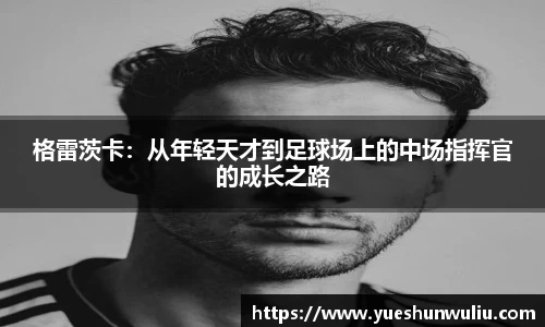 格雷茨卡：从年轻天才到足球场上的中场指挥官的成长之路
