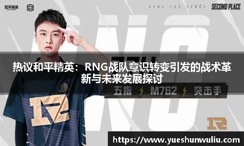 热议和平精英：RNG战队意识转变引发的战术革新与未来发展探讨