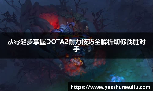从零起步掌握DOTA2耐力技巧全解析助你战胜对手